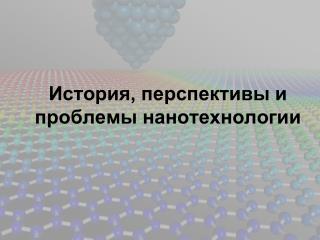 История, перспективы и проблемы нанотехнологии