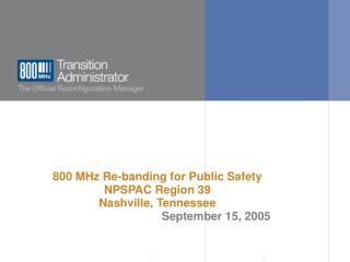 800 MHz Re-banding for Public Safety NPSPAC Region 39 Nashville, Tennessee September 15, 2005