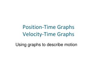 Position-Time Graphs Velocity-Time Graphs