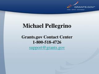 Michael Pellegrino Grants Contact Center 1-800-518-4726 support@grants