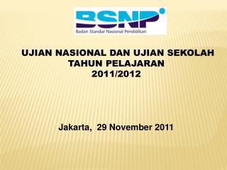 UJIAN NASIONAL DAN UJIAN SEKOLAH TAHUN PELAJARAN 2011/2012 Jakarta, 29 November 2011