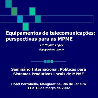 Equipamentos de telecomunicações: perspectivas para as MPME Liz Rejane Legey llegey@rjnet.br