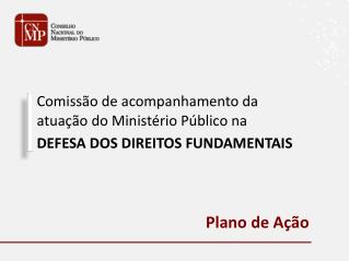 Comissão de acompanhamento da atuação do Ministério Público na DEFESA DOS DIREITOS FUNDAMENTAIS
