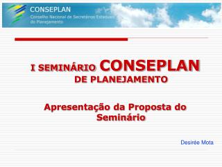 I SEMINÁRIO CONSEPLAN DE PLANEJAMENTO Apresentação da Proposta do Seminário