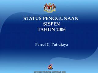 STATUS PENGGUNAAN SISPEN TAHUN 2006 Parcel C, Putrajaya