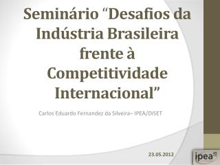 Seminário “ Desafios da Indústria Brasileira frente à Competitividade Internacional”