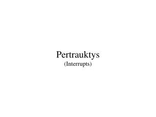 Pertrauktys (Interrupts)