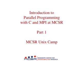 Introduction to Parallel Programming with C and MPI at MCSR Part 1 MCSR Unix Camp