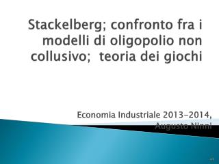 Stackelberg ; confronto fra i modelli di oligopolio non collusivo; teoria dei giochi