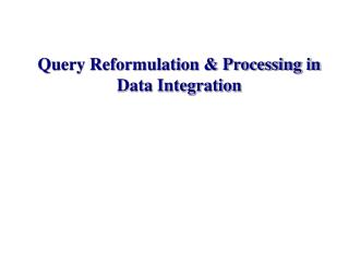 Query Reformulation &amp; Processing in Data Integration