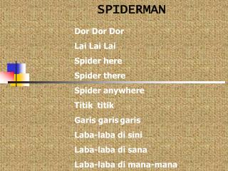 SPIDERMAN Dor Dor Dor Lai Lai Lai Spider here Spider there Spider anywhere Titik 	titik