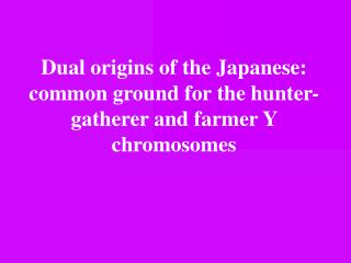 Dual origins of the Japanese: common ground for the hunter-gatherer and farmer Y chromosomes