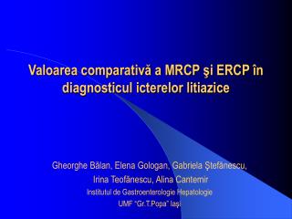 Valoarea comparativă a MRCP şi ERCP în diagnosticul icterelor litiazice