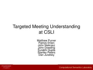 Targeted Meeting Understanding at CSLI