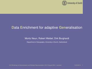 D ata E nrichment for adaptive Gen eralisation Moritz Neun, Robert Weibel, Dirk Burghardt