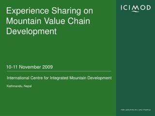 Experience Sharing on Mountain Value Chain Development 10-11 November 2009