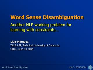 Word Sense Disambiguation Another NLP working problem for learning with constraints… Lluís Màrquez