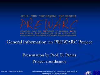General information on PREWARC Project Presentation by Prof. D. Panias Project coordinator