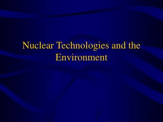Nuclear Technologies and the Environment