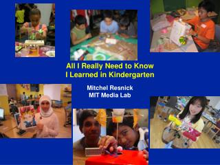 All I Really Need to Know I Learned in Kindergarten Mitchel Resnick MIT Media Lab