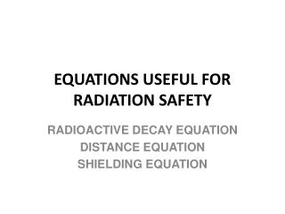 EQUATIONS USEFUL FOR RADIATION SAFETY
