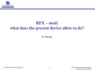 RFX – mod: what does the present device allow to do? R. Piovan
