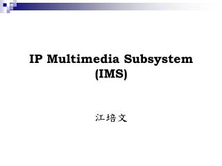 IP Multimedia Subsystem (IMS) 江培文