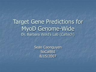 Target Gene Predictions for MyoD Genome-Wide Dr. Barbara Wold’s Lab (Caltech)