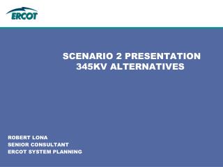 SCENARIO 2 PRESENTATION 345KV ALTERNATIVES