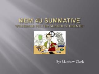 Mdm 4U Summative “Pressure Felt by school students”