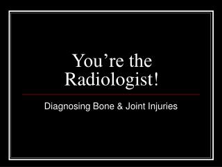 You’re the Radiologist!
