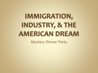 IMMIGRATION, INDUSTRY, &amp; THE AMERICAN DREAM