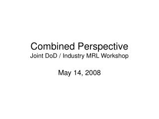Combined Perspective Joint DoD / Industry MRL Workshop