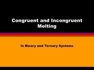 Congruent and Incongruent Melting