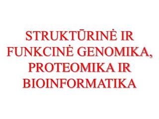 STRUKTŪRINĖ IR FUNKCINĖ GENOMIKA, PROTEOMIKA IR BIOINFORMATIKA