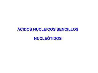 ÁCIDOS NUCLEICOS SENCILLOS NUCLEÓTIDOS