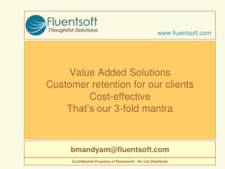 Value Added Solutions Customer retention for our clients Cost-effective That’s our 3-fold mantra