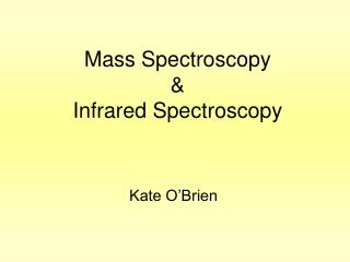 Mass Spectroscopy &amp; Infrared Spectroscopy