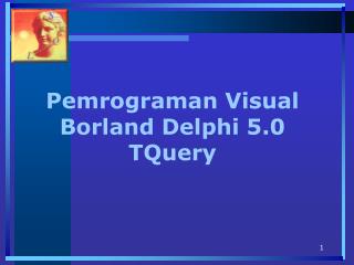 Pemrograman Visual Borland Delphi 5.0 TQuery