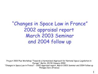 “Changes in Space Law in France” 2002 appraisal report March 2003 Seminar and 2004 follow up