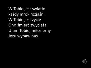 W Tobie jest światło każdy mrok rozjaśni W Tobie jest życie Ono śmierć zwycięża