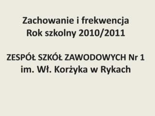 Zachowanie i frekwencja Rok szkolny 2010/2011 ZESPÓŁ SZKÓŁ ZAWODOWYCH Nr 1