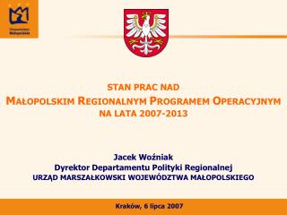 STAN PRAC NAD M AŁOPOLSKIM R EGIONALNYM P ROGRAMEM O PERACYJNYM NA LATA 2007-2013