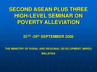 SECOND ASEAN PLUS THREE HIGH-LEVEL SEMINAR ON POVERTY ALLEVIATION 25 TH -29 th SEPTEMBER 2006