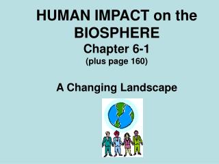 HUMAN IMPACT on the BIOSPHERE Chapter 6-1 (plus page 160) A Changing Landscape