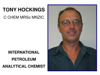 TONY HOCKINGS C CHEM MRSc MNZIC INTERNATIONAL PETROLEUM ANALYTICAL CHEMIST
