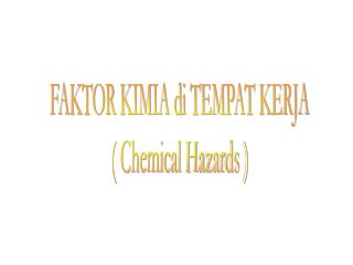 FAKTOR KIMIA di TEMPAT KERJA ( Chemical Hazards )