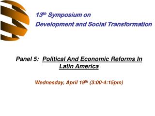 Panel 5: Political And Economic Reforms In Latin America Wednesday, April 19 th (3:00-4:15pm)