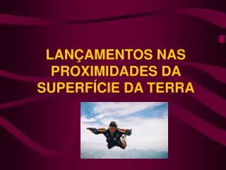 LANÇAMENTOS NAS PROXIMIDADES DA SUPERFÍCIE DA TERRA