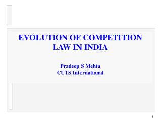 EVOLUTION OF COMPETITION LAW IN INDIA Pradeep S Mehta CUTS International